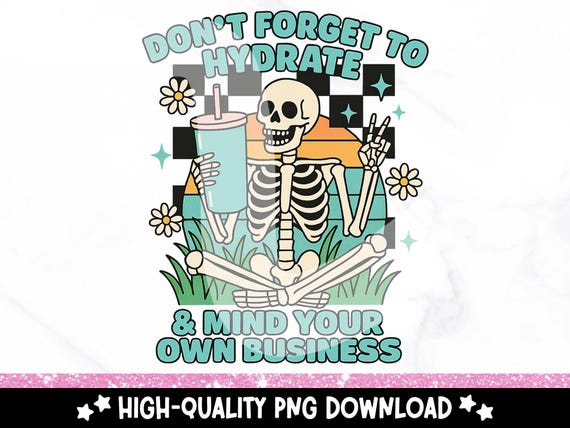 Don't Forget to Hydrate and Mind Your Business PNG, Sarcastic Sayings Clipart, Trendy Retro png, Snarky Skeleton PNG Sublimation Design DTF