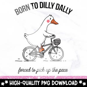 Funny Silly Goose PNG, Born to Dilly Dally Clipart, Cute Trendy PNG, Anxious Goose Shirt Sublimation Design, DTF Transfer File Download