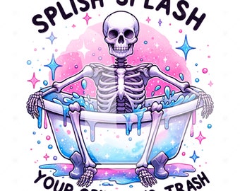 Splish Splash Your Opinion is Trash PNG, Snarky Skeleton Sublimation Design, Digital Download, Funny Adult Humor PNG, Sarcastic Clipart