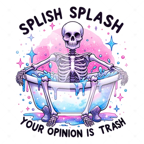 Splish Splash Your Opinion is Trash PNG, Snarky Skeleton Sublimation Design, Digital Download, Funny Adult Humor PNG, Sarcastic Clipart