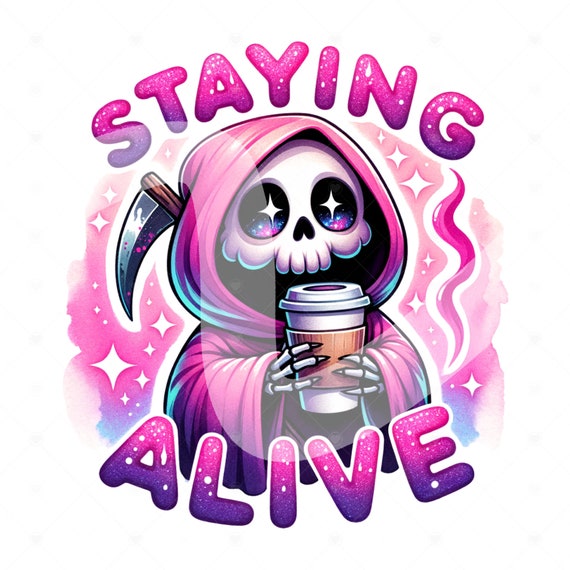 Staying Alive PNG, Snarky Skeleton Coffee Png, Sarcastic Png, Funny Sublimation Design, Grim Reaper Clipart, Skeleton Shirt, Tshirt Design
