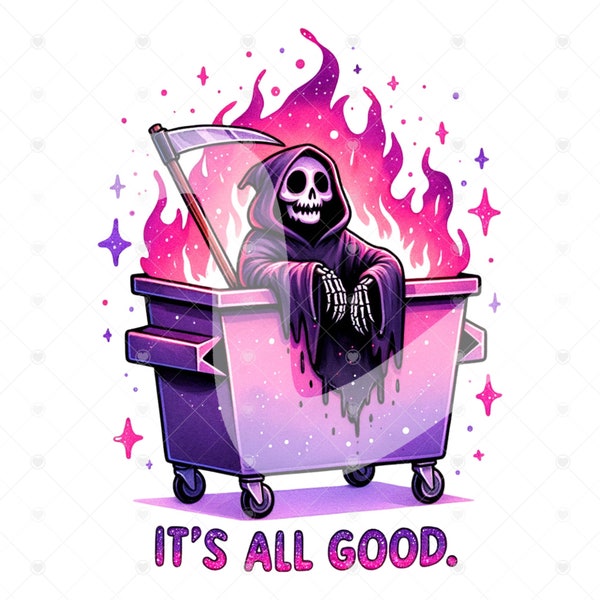 Emotional Dumpster Fire PNG, It's All Good Png, Snarky Skeleton Clipart, Grim Reaper Png, Everything Sucks Sublimation File, Spooky Tshirt