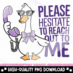 May include: A cartoon goose wearing sunglasses and a purple bow holds a purple phone with the text "Please hesitate to reach out to me".
