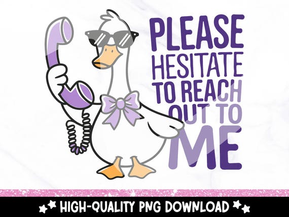Please Hesitate To Reach Out PNG, Funny Goose PNG, Mental Health Sublimation Design, Cute Trendy Silly Goose Clipart, Design for Stickers