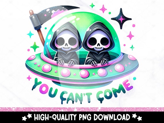 You Can't Come PNG, Snarky Skeleton Clipart, Funny Grim Reaper Sublimation Design, Alien UFO Uv DTF File, Trendy Shirt Design, Tumbler, Mug