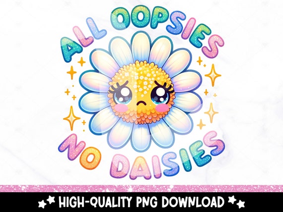 Funny Daisy PNG, All Oopsies No Daisies Sublimation Design, Cute Flower Clipart, Oopsie Daisy DTF Transfer, Tshirt PNG, Mug, Tumbler Wrap