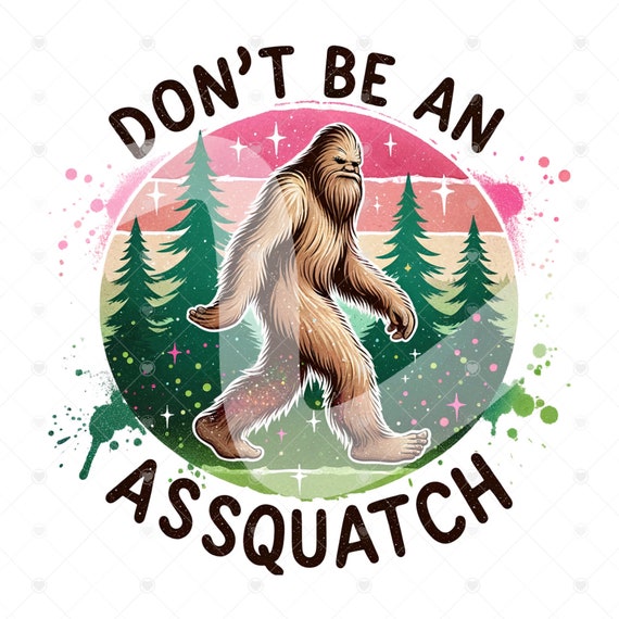 Don't Be An Assquatch PNG, Bigfoot Sublimation Design Download, Sasquatch PNG, Funny Quotes Png, DTF Sublimate Designs Download, Tumbler