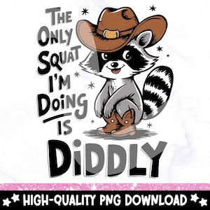 May include: A cartoon raccoon wearing a brown cowboy hat and boots. The raccoon is gray, black, and white, with a smiling face. Text reads "The Only Squat I'm Doing Is Diddly."