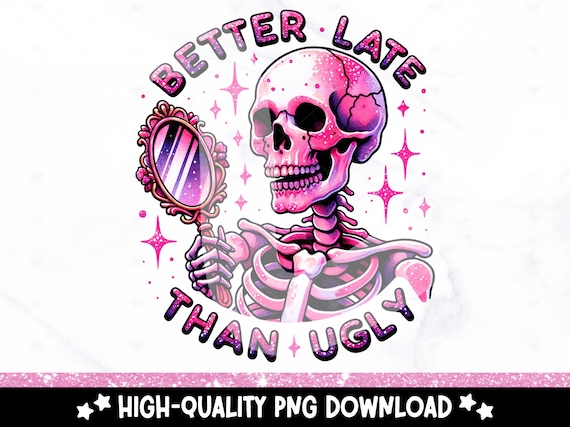 Better Late Than Ugly PNG, Funny Skeleton Sublimation Design, Sarcastic Motivational Snarky Skeleton Clipart, DTF Transfer File, Trendy Png