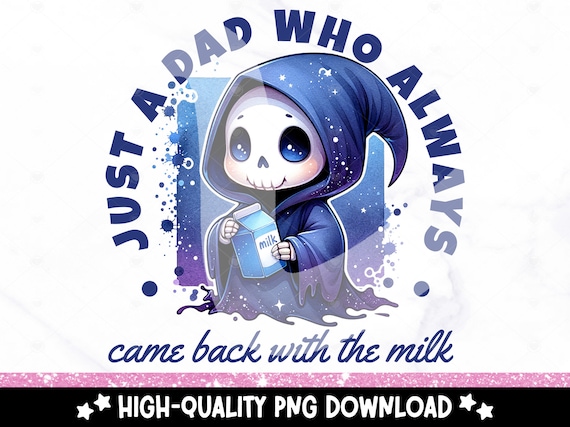 Just a Dad Who Always Came Back With the Milk PNG, Funny Unhinged PNG, Dad Joke Clipart, Snarky Skeleton Sublimation Design, Tshirt Design