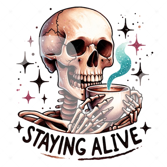 Staying Alive PNG, Snarky Skeleton Coffee Png, Sarcastic Png, Funny Sublimation Design, Skeleton Clipart, Skeleton Shirt, Tshirt Design