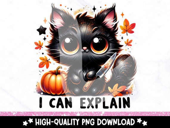 I Can Explain PNG, Funny Fall Cat Sublimation Design, Spooky Halloween Black Cat PNG, Autumn DTF Transfer, Trendy Tshirt, Tumbler Wrap, Mug