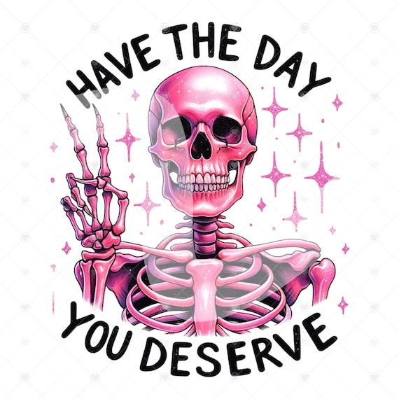 Have The Day You Deserve PNG, Skull Clipart, Skeleton PNG, Karma Png, Peace Sign Skeleton, Funny Skeleton Png, Snarky Png, Sublimation File
