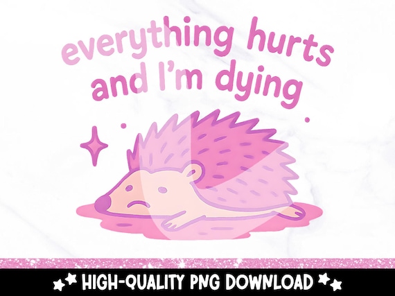 Funny Everything Hurts PNG, Trendy Mental Health Sublimation Design, Cute Porcupine Clipart, Dying Hedgehog Png, Introvert Sticker PNG File