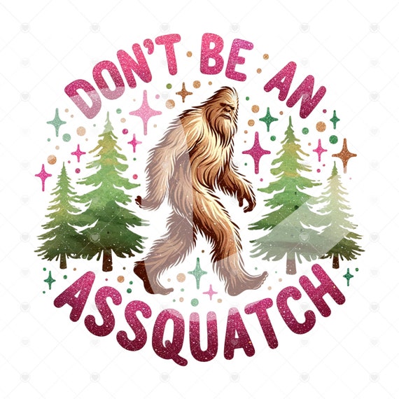 Don't Be An Assquatch PNG, Bigfoot Sublimation Design Download, Sasquatch PNG, Funny Quotes Png, DTF Sublimate Designs Download, Tumbler
