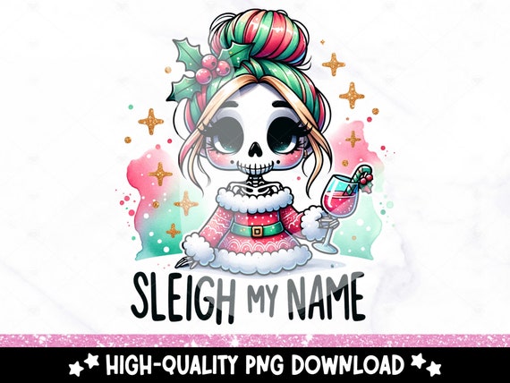 Sleigh My Name PNG, Cute Christmas Skeleton Girl Sublimation Design, Digital Download, Holiday DTF Transfer File, Tshirt, Mug, Tumbler Wrap