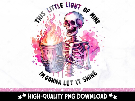 Sarcastic Skeleton PNG, This Little Light of Mine Clipart, Hot Garbage PNG, Funny Emotional Dumpster Fire PNG, Snarky Dtf Sublimation Design