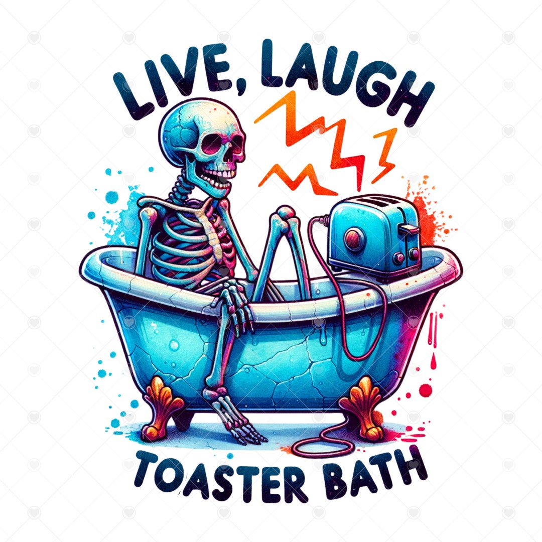 Live Laugh Toaster Bath PNG, Snarky Skeleton Clipart, Funny Skeleton Sublimation Design, Tshirt