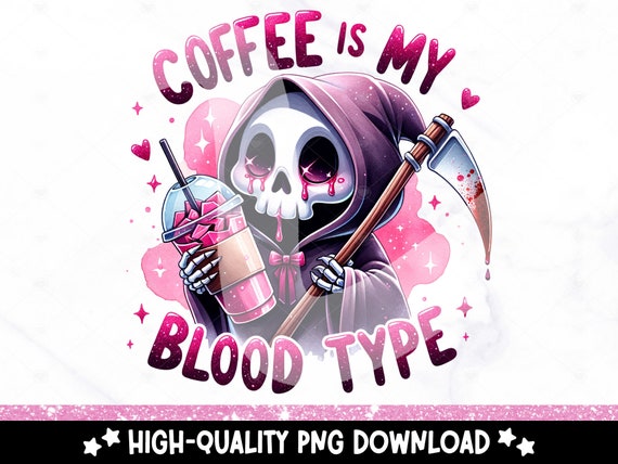 Coffee is My Blood Type Clipart, Grim Reaper PNG, Skeleton Sublimation Design, Trendy DTF Transfer File, Spooky Shirt, Sticker, Tumbler
