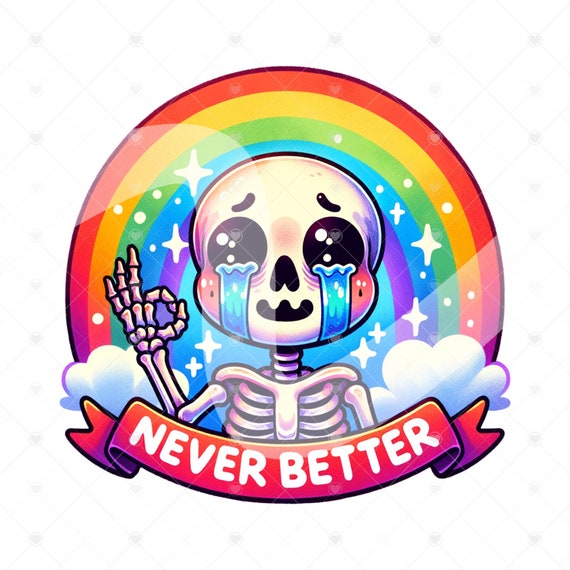 Never Better Skeleton PNG, Snarky Skeleton Clipart, Sarcastic Png, Funny Sublimation Design, I'm Fine Skeleton Shirt, Funny Tshirt Design