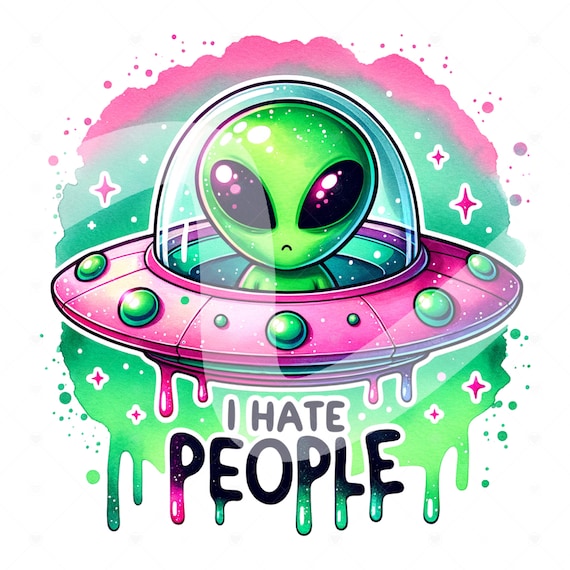 Funny Alien Clipart, I Hate People PNG, Alien UFO Png, I Hate Humans Sublimation Design, Sarcastic DTF Transfer, TShirt Design, Mug, Tumbler