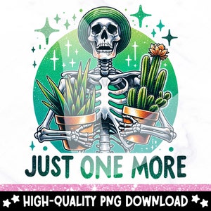 May include: A skeleton wearing a green hat holds two potted plants. The plants are a cactus and a leafy green plant. The text "Just One More" is below the skeleton.