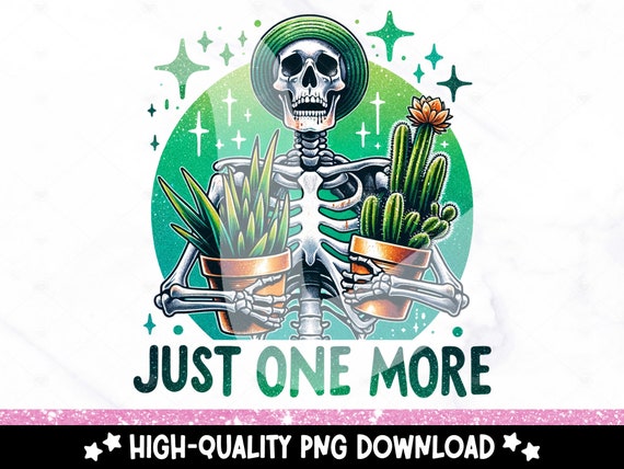 Just One More Plant PNG, Funny Skeleton Clipart, Cute Gardening PNG, Trendy Plant Sublimation Design, Graphic Tees, DTF File, Stickers, Wrap