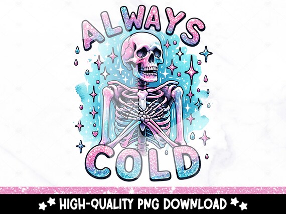 Always Cold PNG, Funny Skeleton Sublimation Design, Spooky Winter Digital Download, Freezin Season DTF Transfer File, Tshirt, Mug, Tumbler