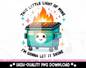 Funny Dumpster Fire Clipart, This Little Light of Mine PNG, Emotional Dumpster Fire, It&#39;s All Good Png, Snarky Sublimation Design, DTF Shirt