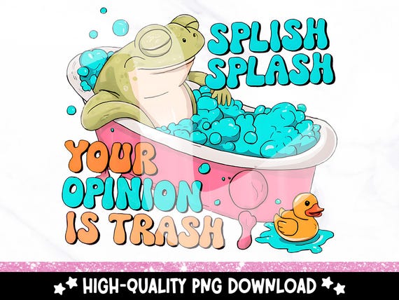 Splish Splash Your Opinion is Trash PNG, Snarky Frog Sublimation Design, DTF Transfer Download, Funny Adult Humor PNG, Sarcastic Clipart