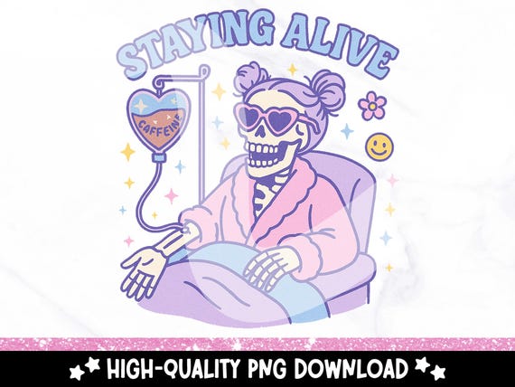 Staying Alive Coffee PNG, Funny Coffee Addict Clipart, Skeleton Mom Life Sublimation Design, Popular Trendy Mental Health Shirt or Stickers