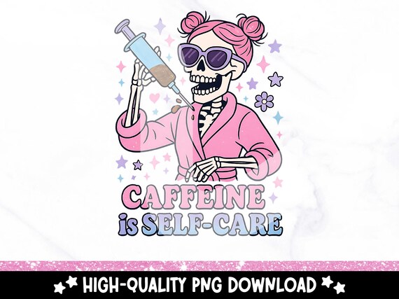 Caffeine is Self-Care PNG, Funny Coffee Addict Clipart, Skeleton Mom Life Sublimation Design, Popular Trendy Mental Health Shirt or Stickers