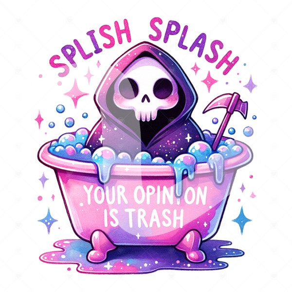 Splish Splash Your Opinion is Trash PNG, Snarky Skeleton Sublimation Design, Grim Reaper Digital Download, Funny PNG, Sarcastic Clipart