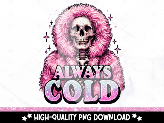 Always Cold PNG, Funny Skeleton Sublimation Design, Spooky Winter Digital Download, Freezin Season DTF Transfer File, Tshirt, Mug, Tumbler