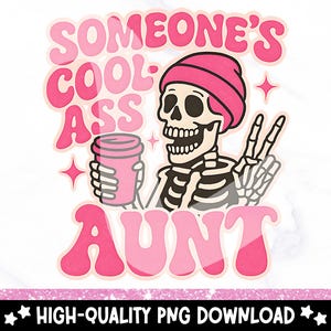 May include: A pink and white graphic featuring a skeleton wearing a pink beanie and holding a pink coffee cup, giving a peace sign. The text reads "SOMEONE'S COOL ASS AUNT" in pink bubble letters. The bottom banner says "HIGH-QUALITY PNG DOWNLOAD".
