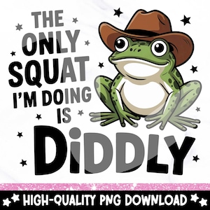 May include: A green frog wearing a brown cowboy hat with the text "The only squat I'm doing is diddly" in black text.