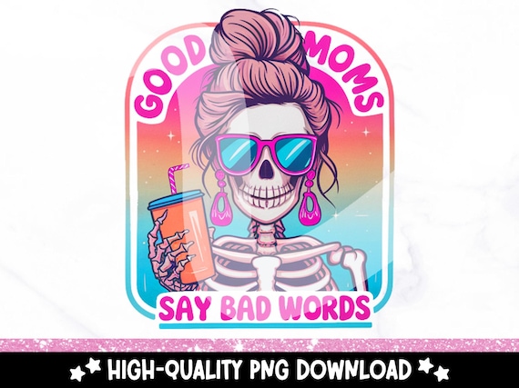 Good Moms Say Bad Words PNG, Funny Skeleton Mom Clipart, Mom Life Sublimation File, Mothers Day Shirt Design, Skeleton Mama DTF Transfer