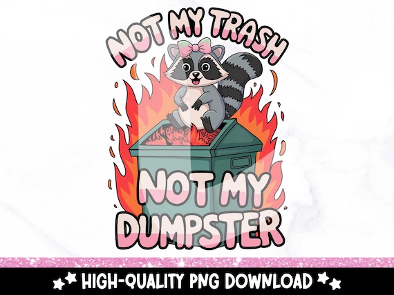 Not My Trash Not My Dumpster PNG, Funny Raccoon PNG, Dumpster Fire Clipart, Emotional Dumpster Fire, Snarky Sublimation Design, DTF Transfer