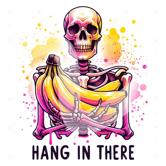 Hang in There PNG, Funny Skeleton Sublimation Design, Bananas Clipart, Mental Health DTF Transfer, Stay Positive Png, Spooky Shirt Design