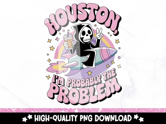 Houston I'm Probably The Problem PNG, Trendy Skeleton Clipart, Funny Mental Health Sublimation Design, Trending Sarcastic PNG, DTF Design
