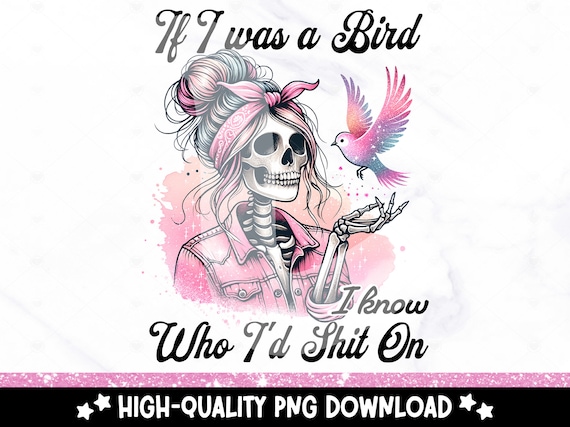 If I was a Bird PNG, Funny Sarcastic Skeleton Clipart, Snarky Funny Skeleton Sublimation Design, Retro Sassy DTF Transfer File, Tumbler Wrap
