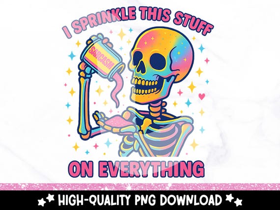 Sarcasm I Sprinkle This Stuff on Everything PNG, Snarky Skeleton Clipart, Funny Sublimation Design, Mental Health DTF Tshirt Transfer
