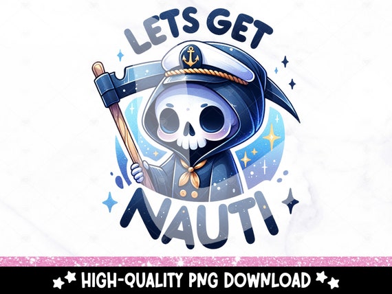Lets Get Nauti PNG, Nautical Grim Reaper Clipart, Snarky Skeleton Sublimation Design, Summer DTF Transfer File, Spooky Tshirt, Tumbler Wrap