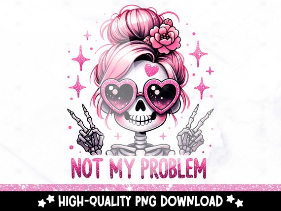 Not My Problem PNG, Cute Snarky Skeleton Clipart, Sassy Skeleton Sublimation, Spooky Uv DTF Transfer Design, Halloween Tshirt, Sticker Png