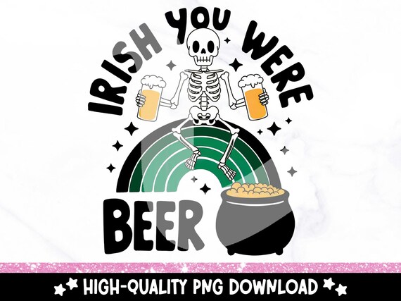 Irish You Were Beer PNG, Funny Sarcasm St Patricks Day Clipart, Tipsy Irish Skeleton Sublimation Design, Rainbow Pot of Gold Graphic Tee PNG