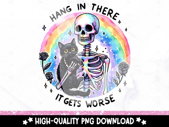 Hang In There PNG, Snarky Skeleton Clipart, Funny Mental Health Sublimation Design, It Gets Worse DTF Tshirt Transfer, Sassy Anxiety Sticker
