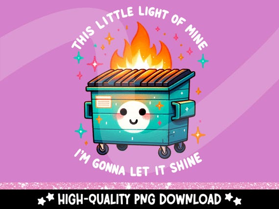 Funny Dumpster Fire Clipart, This Little Light of Mine PNG, Emotional Dumpster Fire, It's All Good Png, Snarky Sublimation Design, DTF Shirt