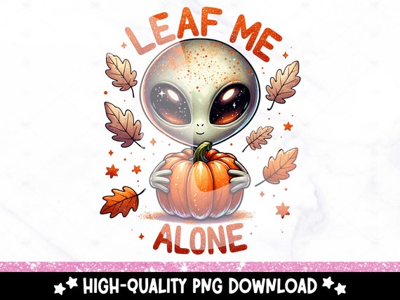 Fall Alien PNG, Leaf Me Alone Clipart, Funny Halloween Alien PNG, Leave Me Alone Sublimation, Spooky Uv DTF Transfer Design, Tshirt, Sticker