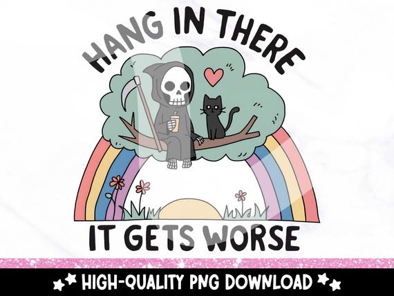 Hang In There PNG, Snarky Skeleton Clipart, Funny Mental Health Sublimation Design, It Gets Worse DTF Tshirt Transfer, Sassy Anxiety Sticker