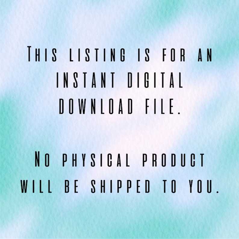 May include: Text on a blue and green background that reads: "THIS LISTING IS FOR AN INSTANT DIGITAL DOWNLOAD FILE. NO PHYSICAL PRODUCT WILL BE SHIPPED TO YOU."
